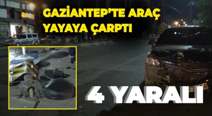 Gaziantep’te araç yayaya çarptı: 4 yaralı