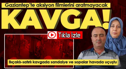 Gaziantep'te bıçaklı-satırlı kavgada sandalye ve sopalar havada uçuştu