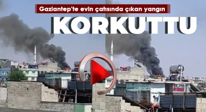  Gaziantep'te evin çatısında çıkan yangın korkuttu