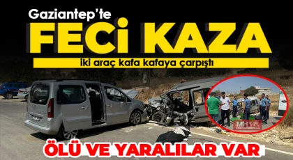 Gaziantep’te iki araç kafa kafaya çarpıştı: Ölü ve yaralılar var