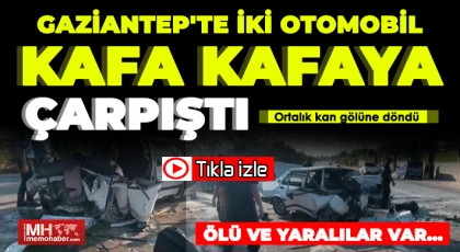 Gaziantep'te iki otomobil kafa kafaya çarpıştı: 1 ölü, 5 yaralı