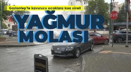  Gaziantep'te kavurucu sıcaklara kısa süreli yağmur molası