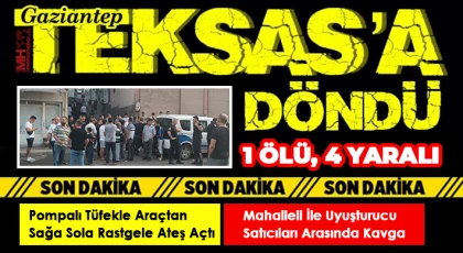 Gaziantep’te Pompalı Dehşeti: 1 Ölü, 4 Yaralı