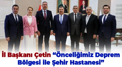 İl Başkanı Çetin “Önceliğimiz deprem bölgesi ile Şehir hastanesi”