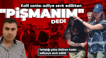 Katil zanlısı adliye sevk edilirken "Pişmanım" dedi