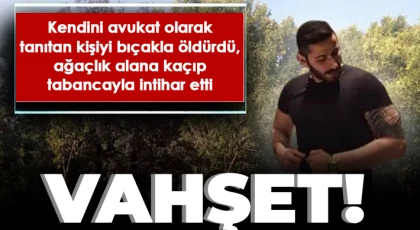  Kendini avukat olarak tanıtan kişiyi bıçakla öldürdü, ağaçlık alana kaçıp tabancayla intihar etti