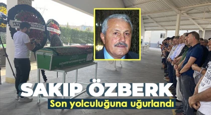 Sakıp Özberk son yolculuğuna uğurlandı