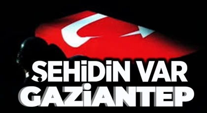 Gaziantep'e şehit ateşi düştü!