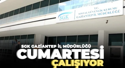 SGK Gaziantep İl Müdürlüğü cumartesi çalışıyor