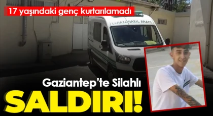 Silahlı saldırıya uğrayan 17 yaşındaki genç kurtarılamadı