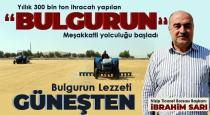 Yıllık 300 bin ton ihracatı yapılan bulgurun meşakkatli yolculuğu başladı