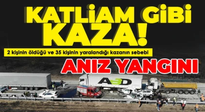 2 kişinin öldüğü ve 35 kişinin yaralandığı kazanın sebebi anız yangını