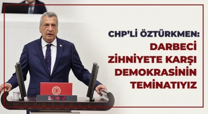 CHP’li Öztürkmen: Darbeci zihniyete karşı demokrasinin teminatıyız