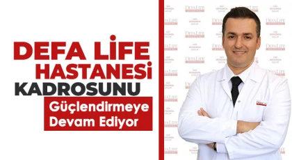 Defa Life Hastanesi kadrosunu güçlendirmeye devam ediyor
