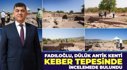 Fadıloğlu, Dülük Antik Kenti Keber Tepesi’nde incelemede bulundu