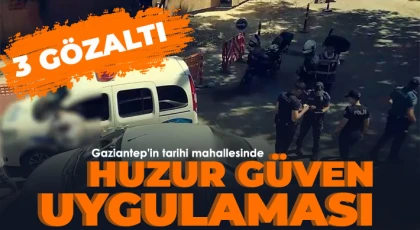 Gaziantep'in tarihi mahallesinde huzur güven uygulaması: 3 gözaltı