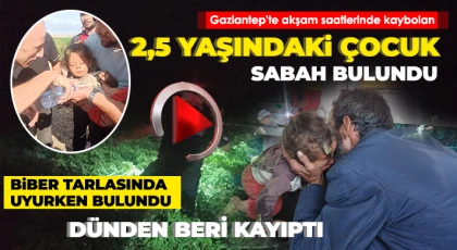 Gaziantep'te akşam saatlerinde kaybolan 2,5 yaşındaki çocuk sabah bulundu