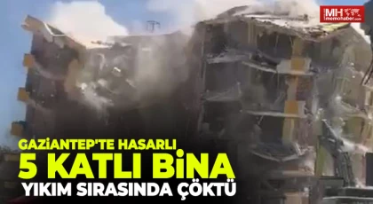 Gaziantep'te hasarlı 5 katlı bina, yıkım sırasında çöktü