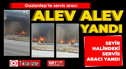 Gaziantep'te servis aracı alev topuna döndü