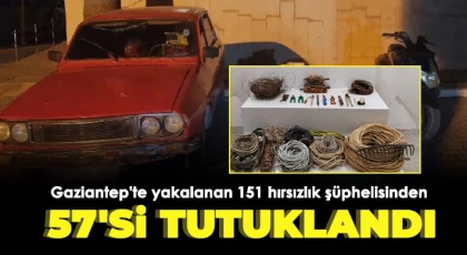 Gaziantep'te yakalanan 151 hırsızlık şüphelisinden 57'si tutuklandı