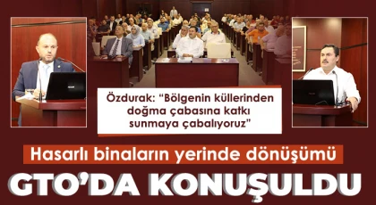Hasarlı binaların yerinde dönüşümü GTO’da konuşuldu