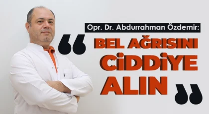 Opr. Dr. Abdurrahman Özdemir: Bel ağrısını ciddiye alın