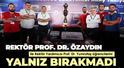 Rektör Prof. Dr. Özaydın ile Rektör Yardımcısı Prof. Dr. Yumrutaş öğrencilerini yalnız bırakmadı