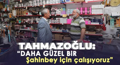 Tahmazoğlu: Daha güzel bir Şahinbey için çalışıyoruz