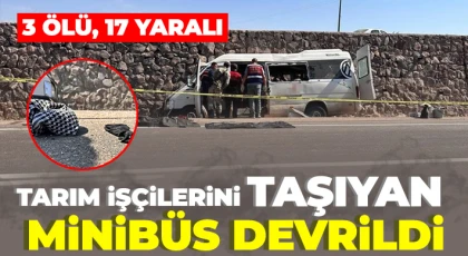Tarım işçilerini taşıyan minibüs devrildi: 3 ölü, 17 yaralı