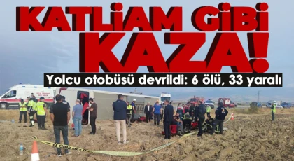 Yolcu otobüsü devrildi: 6 ölü, 33 yaralı