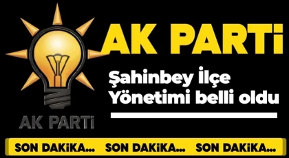 AK Parti Şahinbey İlçe Yönetimi belli oldu