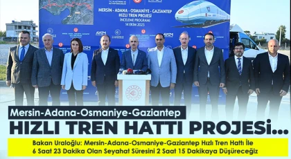 Bakan Uraloğlu, Mersin-Adana-Osmaniye-Gaziantep Hızlı Tren Hattı’nda İncelemelerde Bulundu