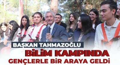 Başkan Tahmazoğlu Bilim Kampında Gençlerle bir raya geldi