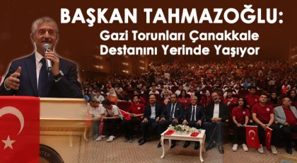 Başkan Tahmazoğlu : Gazi Torunları Çanakkale Destanını Yerinde Yaşıyor