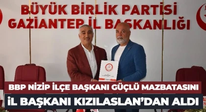 BBP Nizip İlçe Başkanı Güçlü mazbatasını İl Başkanı Kızılaslan’dan aldı