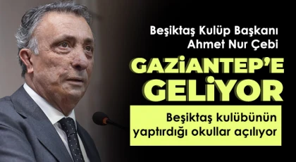 Beşiktaş Kulüp Başkanı Ahmet Nur Çebi Gaziantep’e geliyor