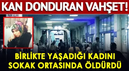 Birlikte yaşadığı kadını sokak ortasında öldürdü