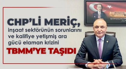 CHP’li Meriç: Sorunların en büyüğü yanlış ekonomi politikaları ve plansızlık