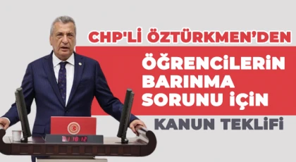  CHP'li Öztürkmen’den öğrencilerin barınma sorunu için kanun teklifi