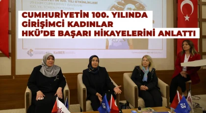 Cumhuriyetin 100. yılında girişimci kadınlar HKÜ’de başarı hikayelerini anlattı