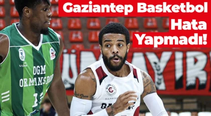 Gaziantep Basketbol Hata Yapmadı!