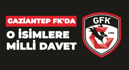 Gaziantep FK'da o isimlere milli davet