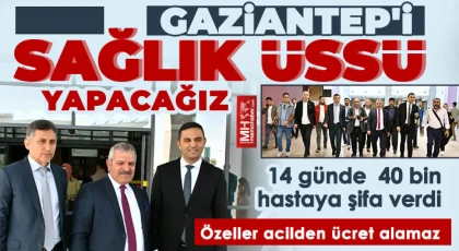 Gaziantep'i sağlık üssü yapacağız