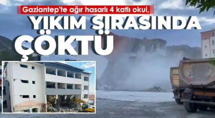 Gaziantep'te ağır hasarlı 4 katlı okul, yıkım sırasında çöktü