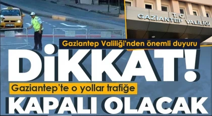 Gaziantep'te çok sayıda yol trafiğe kapatılacak