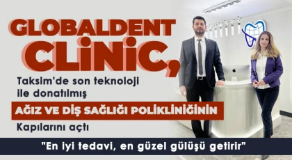 Globaldent Clinic, son teknoloji ile donatılmış ağız ve diş sağlığı polikliniğinin kapılarını açtı
