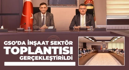 GSO’da İnşaat Sektör Toplantısı Gerçekleştirildi