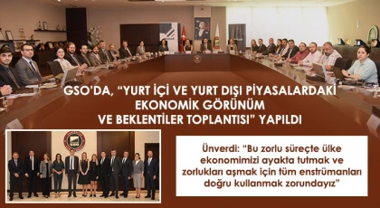 GSO’da, “Yurt içi ve yurt dışı piyasalardaki ekonomik görünüm ve beklentiler toplantısı” yapıldı