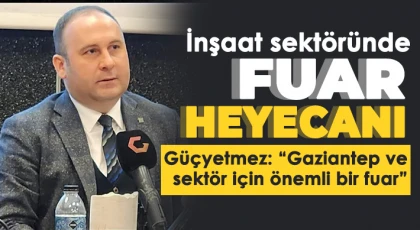 Güçyetmez: Gaziantep ve sektör için önemli bir fuar