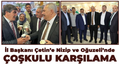 İl Başkanı Çetin’e Nizip ve Oğuzeli’nde çoşkulu karşılama